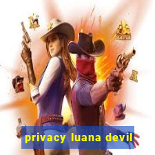 privacy luana devil